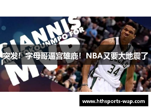 突发！字母哥逼宫雄鹿！NBA又要大地震了
